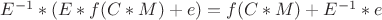 $E^{-1}*(E*f(C*M)+e)=f(C*M)+E^{-1}*e$