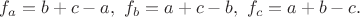 $f_a=b+c-a,\ f_b=a+c-b,\ f_c=a+b-c.$ $f_a=b+c-a,\ f_b=a+c-b,\ f_c=a+b-c.$