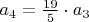 $a_{4} = \frac{19}{5} \cdot a_{3}$