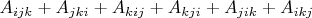 $A_{ijk}+A_{jki}+A_{kij}+A_{kji}+A_{jik}+A_{ikj}$