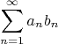 $$\sum\limits_{n=1}^{\infty}{a_{n}b_{n}} $$
