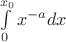 $\int\limits_{0}^{x_0} x ^ {-a}dx$