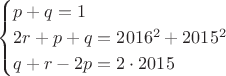 $$\begin {cases}p+q=1\\2r+p+q=2016^2+2015^2\\q+r-2p=2\cdot 2015\end {cases}$$ $$\begin {cases}p+q=1\\2r+p+q=2016^2+2015^2\\q+r-2p=2\cdot 2015\end {cases}$$