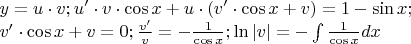 $\[
\begin{array}{l}
 y = u \cdot v;u'  \cdot v \cdot \cos x + u \cdot (v'  \cdot \cos x + v) = 1 - \sin x; \\ 
 v' \cdot \cos x + v = 0;\frac{{v' }}{v} =  - \frac{1}{{\cos x}};\ln \left| v \right| =  - \int {\frac{1}{{\cos x}}dx}  \\ 
 \end{array}
\]$
