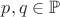 $p, q\in\mathbb P$
