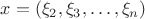 $x=(\xi_2,\xi_3,\ldots,\xi_n)$