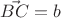 $\vec{BC} = b$