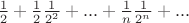 $\frac{1}{2}+\frac{1}{2}\frac{1}{2^2}+...+\frac{1}{n}\frac{1}{2^n}+...$