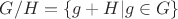 $G/H=\{g+H|g\in G\}$