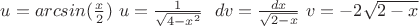 $u=arcsin(\frac{x}{2}) ~ u=\frac{1}{\sqrt{4-x^2}}~~ dv=\frac{dx}{\sqrt{2-x}} ~ v=-2\sqrt{2-x}$