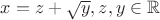 $x=z+\sqrt{y}, z,y \in \mathbb{R}$