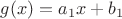 $g(x)=a_1x+b_1$