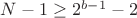 $N-1\ge 2^{b-1}-2$