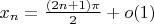 $x_{n} = \frac{(2n+1)\pi}{2} + o(1)$