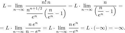 $$L=\lim\limits_{n\to\infty} \dfrac{n!\, n}{\dfrac {n^{n+1/2}}{e^{n}}\left(\dfrac {n} {e^n}-1\right)}=L\cdot \lim\limits_{n\to\infty} \dfrac n {\left(\dfrac {n} {e^n}-1\right)}=$$
$$=L\cdot \lim\limits_{n\to\infty} \dfrac {n\, e^n}{n-e^n}=L\cdot \lim\limits_{n\to\infty} \dfrac {n\, e^n}{-e^n}=L\cdot (-\infty)=-\infty.$$