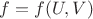 $f=f(U,V)$