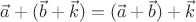 $\vec{a} + (\vec{b} + \vec{k}) = (\vec{a} + \vec{b}) + \vec{k}$