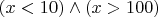 $(x<10)\wedge (x>100)$