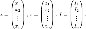 $$x=\begin{pmatrix}x_1\\ x_2\\ \vdots\\ x_n\end{pmatrix}\text{, }z=\begin{pmatrix}z_1\\ z_2\\ \vdots\\ z_n\end{pmatrix}\text{, }I=\begin{pmatrix}I_1\\ I_2\\ \vdots\\ I_n\end{pmatrix}\text{,}$$