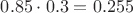 $0.85\cdot 0.3=0.255$