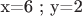 x=6 ;   y=2