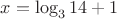 $x=\log _3 14 +1$