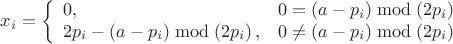 $${{x}_{i}}=\left\{ \begin{array}{*{35}{l}}
   0, & 0=\left( a-{{p}_{i}} \right)\bmod \left( 2{{p}_{i}} \right)  \\
   2{{p}_{i}}-\left( a-{{p}_{i}} \right)\bmod \left( 2{{p}_{i}} \right), & 0\ne \left( a-{{p}_{i}} \right)\bmod \left( 2{{p}_{i}} \right)  \\
\end{array} \right.$$
