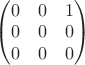 $\begin{pmatrix} 0 & 0 & 1 \\ 0 & 0 & 0 \\ 0 & 0 & 0 \end{pmatrix}$