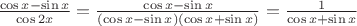 $\frac{\cos x -\sin x}{\cos 2x}=\frac{\cos x -\sin x}{(\cos x -\sin x)(\cos x +\sin x)}=\frac{1}{\cos x +\sin x}$