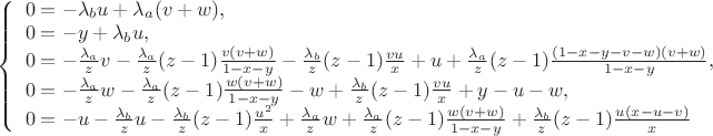 $
\left\{ \begin{array}{l}
0=-\lambda_b u + \lambda_a (v+w),\\
0=-y+\lambda_b u,\\
0=-\frac{\lambda_a}{z}v-\frac{\lambda_a}{z}(z-1)\frac{v(v+w)}{1-x-y}-\frac{\lambda_b}{z}(z-1)\frac{vu}{x}+u+\frac{\lambda_a}{z}(z-1)\frac{(1-x-y-v-w)(v+w)}{1-x-y},\\
0=-\frac{\lambda_a}{z}w-\frac{\lambda_a}{z}(z-1)\frac{w(v+w)}{1-x-y}-w+\frac{\lambda_b}{z}(z-1)\frac{vu}{x}+y-u-w,\\
0=-u-\frac{\lambda_b}{z}u-\frac{\lambda_b}{z}(z-1)\frac{u^2}{x}+\frac{\lambda_a}{z}w+\frac{\lambda_a}{z}(z-1)\frac{w(v+w)}{1-x-y}+\frac{\lambda_b}{z}(z-1)\frac{u(x-u-v)}{x}
\end{array} \right.
$