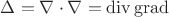 $\Delta=\nabla\cdot\nabla=\mathop{\mathrm{div}}\mathop{\mathrm{grad}}$