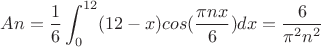 $$An=\frac {1} {6}\int_{0}^{12} (12-x)cos(\frac {\pi nx} {6}) dx= \frac {6} {\pi ^2 n^2}$$