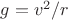 $g=v^2/r$
