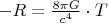 $- R = \frac{{8\pi G}}
{{c^4 }} \cdot T$