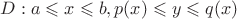 $D: a \leqslant x \leqslant b, p(x) \leqslant y \leqslant q(x)$