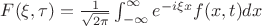 $F(\xi,\tau) = \frac{1}{\sqrt{2\pi}}\int_{-\infty}^\infty e^{-i\xi x}f(x,t) dx$