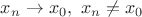 $x_n\to x_0,\ x_n\neq x_0$