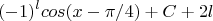 $$ (-1)^lcos(x-\pi/4 ) +C +2l$$