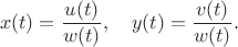 $$ x(t)=\frac{u(t)}{w(t)},\quad y(t)=\frac{v(t)}{w(t)}.$$