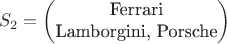 $$S_2
=\begin{pmatrix}
\text{Ferrari}\\
\text{Lamborgini, Porsche}
\end{pmatrix}
$$