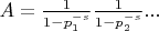 $A=\frac{1}{1-p_1^{-s}}\frac{1}{1-p_2^{-s}}...$