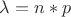 $\lambda = n*p$