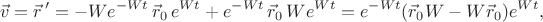 $$\vec v = \vec r\,' = -We^{-Wt}\,\vec r_0\,e^{Wt} + e^{-Wt}\,\vec r_0\,We^{Wt} = e^{-Wt}(\vec r_0W - W\vec r_0)e^{Wt},$$
