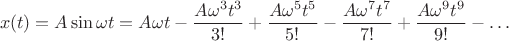 $$x(t)=A\sin\omega t=A\omega t-\dfrac{A\omega^3 t^3}{3!}+\dfrac{A\omega^5 t^5}{5!}-\dfrac{A\omega^7 t^7}{7!}+\dfrac{A\omega^9 t^9}{9!}-\ldots$$