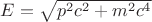 $\[E = \sqrt {{p^2}{c^2} + {m^2}{c^4}} \]$
