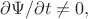 $\partial\Psi/\partial t\ne 0,$