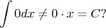 $$\int0dx\not=0\cdot x =C?$$