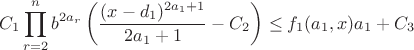 $$
C_1 \prod\limits_{r=2}^nb^{2a_r} \left( \frac{(x - d_1)^{2a_1+1}}{2a_1+1} - C_2 \right) \leq f_1(a_1,x)a_1 +C_3
$$ $$
C_1 \prod\limits_{r=2}^nb^{2a_r} \left( \frac{(x - d_1)^{2a_1+1}}{2a_1+1} - C_2 \right) \leq f_1(a_1,x)a_1 +C_3
$$
