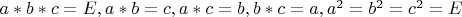 $a*b*c=E,a*b=c,a*c=b,b*c=a,a^2=b^2=c^2=E$