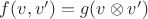 $f(v,v') = g(v\otimes v')$